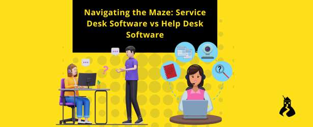Navigating the Maze: Service Desk Software vs Help Desk Software