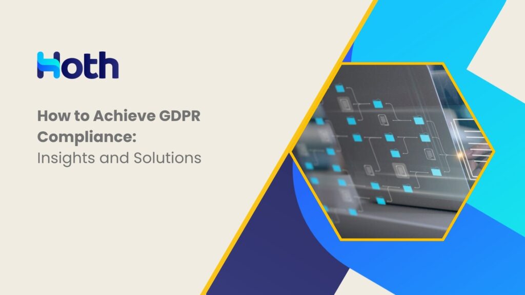 How to Achieve GDPR Compliance: Insights and Solutions - HOTH